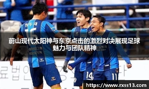 蔚山现代太阳神与东京点击的激烈对决展现足球魅力与团队精神